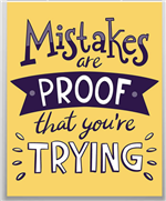 Mistakes are PROOF that you're TRYING 